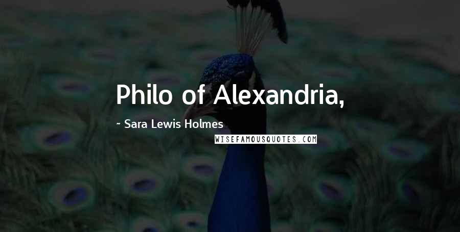 Sara Lewis Holmes Quotes: Philo of Alexandria,