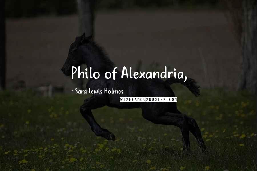 Sara Lewis Holmes Quotes: Philo of Alexandria,