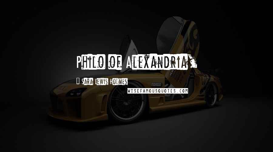 Sara Lewis Holmes Quotes: Philo of Alexandria,