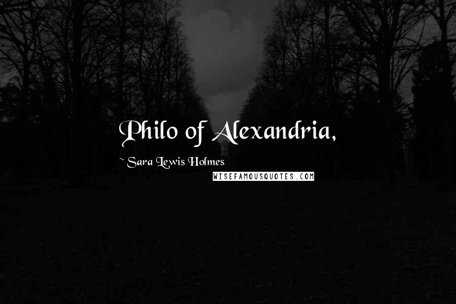 Sara Lewis Holmes Quotes: Philo of Alexandria,