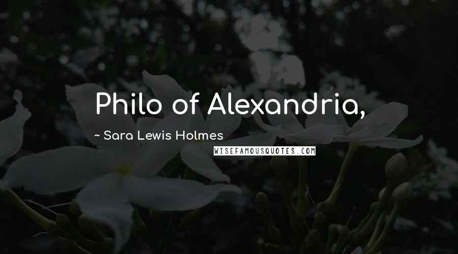 Sara Lewis Holmes Quotes: Philo of Alexandria,