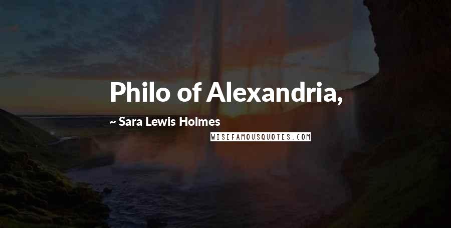 Sara Lewis Holmes Quotes: Philo of Alexandria,