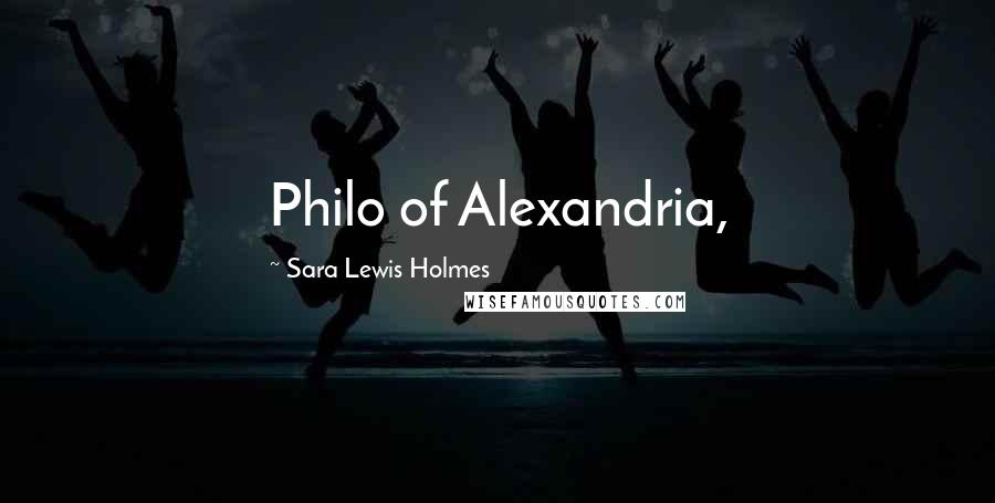 Sara Lewis Holmes Quotes: Philo of Alexandria,