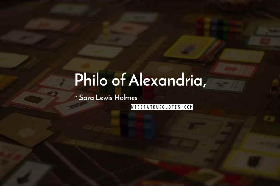 Sara Lewis Holmes Quotes: Philo of Alexandria,