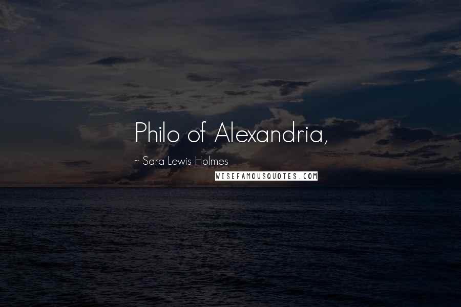 Sara Lewis Holmes Quotes: Philo of Alexandria,