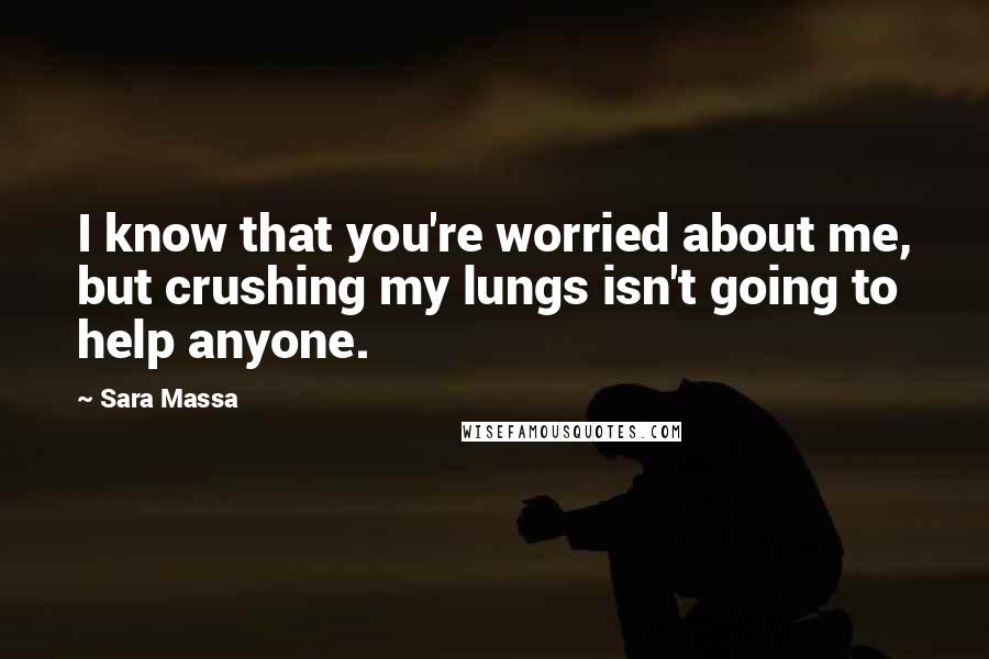 Sara Massa Quotes: I know that you're worried about me, but crushing my lungs isn't going to help anyone.