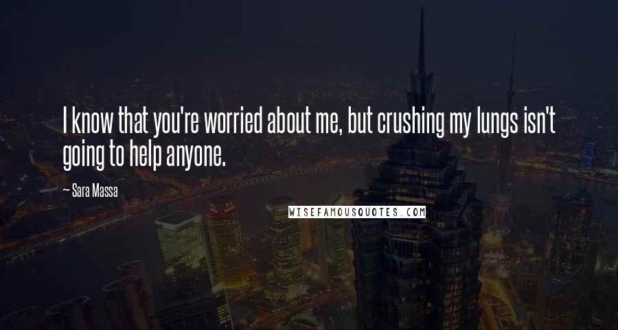 Sara Massa Quotes: I know that you're worried about me, but crushing my lungs isn't going to help anyone.