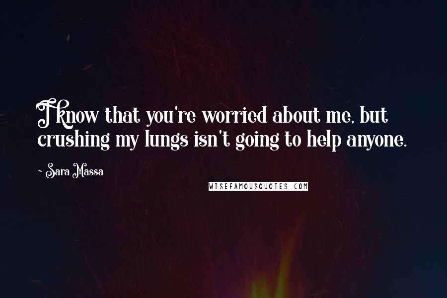 Sara Massa Quotes: I know that you're worried about me, but crushing my lungs isn't going to help anyone.