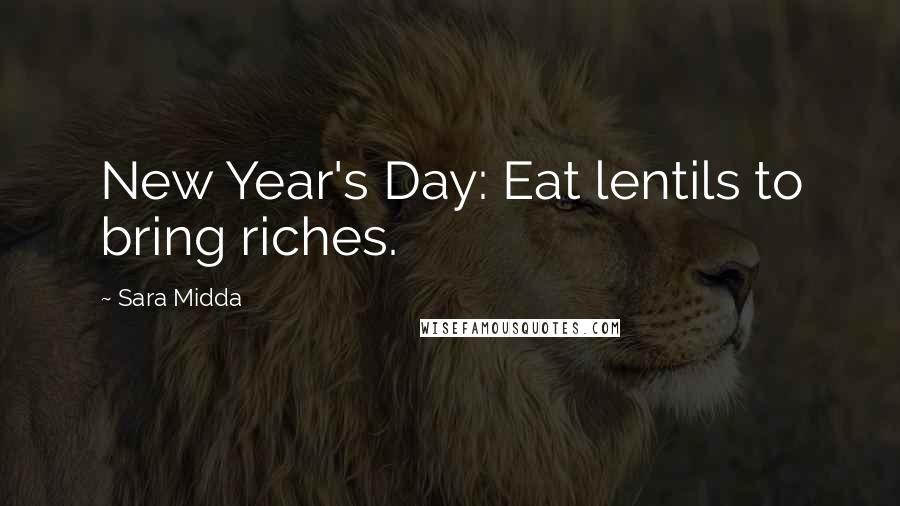 Sara Midda Quotes: New Year's Day: Eat lentils to bring riches.
