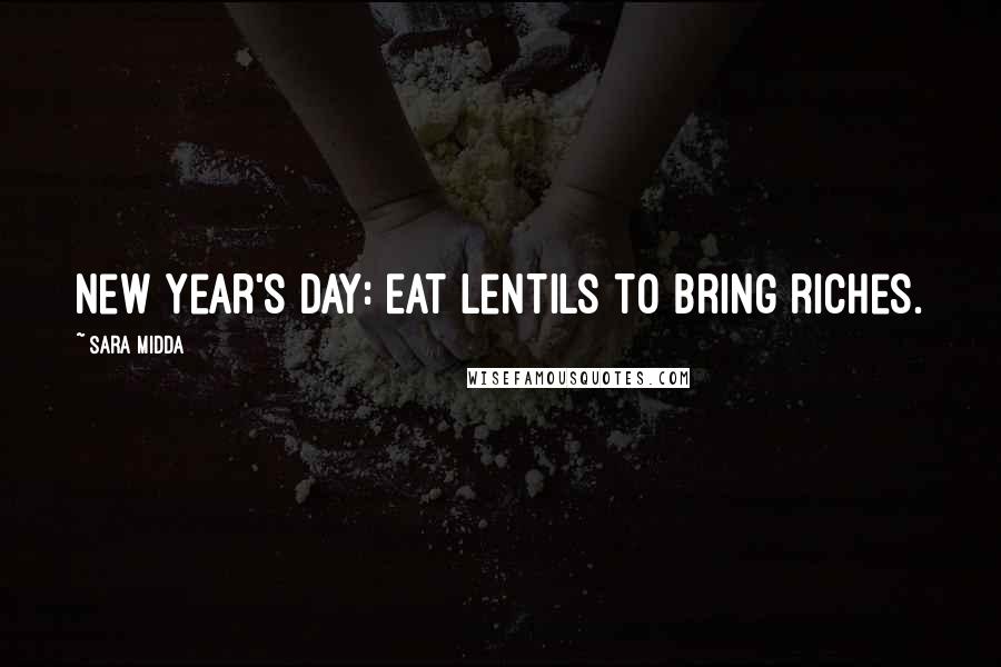 Sara Midda Quotes: New Year's Day: Eat lentils to bring riches.