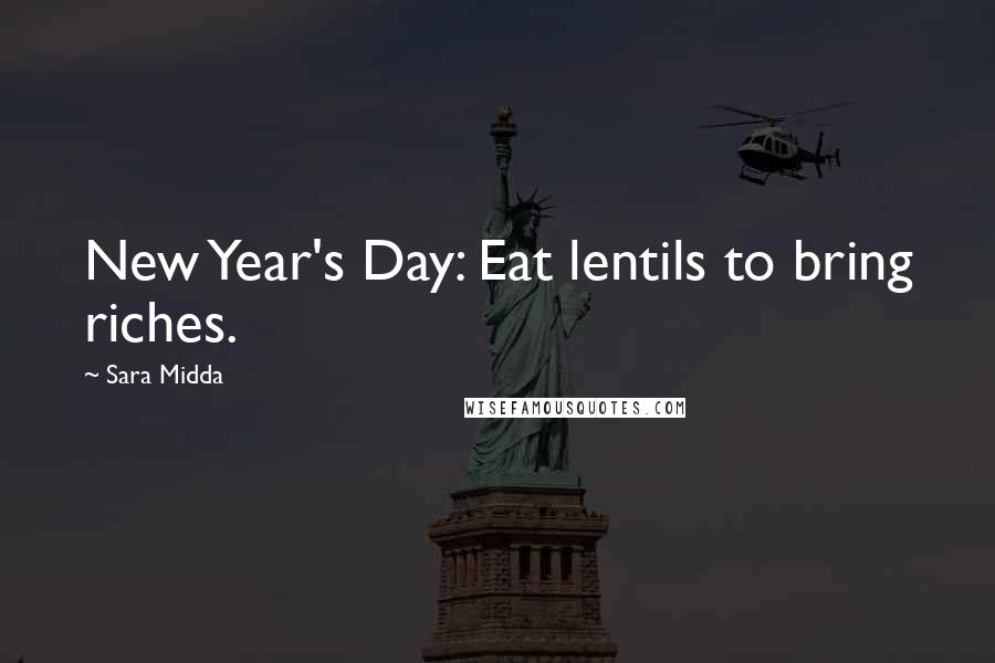 Sara Midda Quotes: New Year's Day: Eat lentils to bring riches.