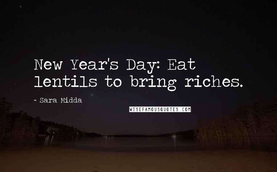 Sara Midda Quotes: New Year's Day: Eat lentils to bring riches.