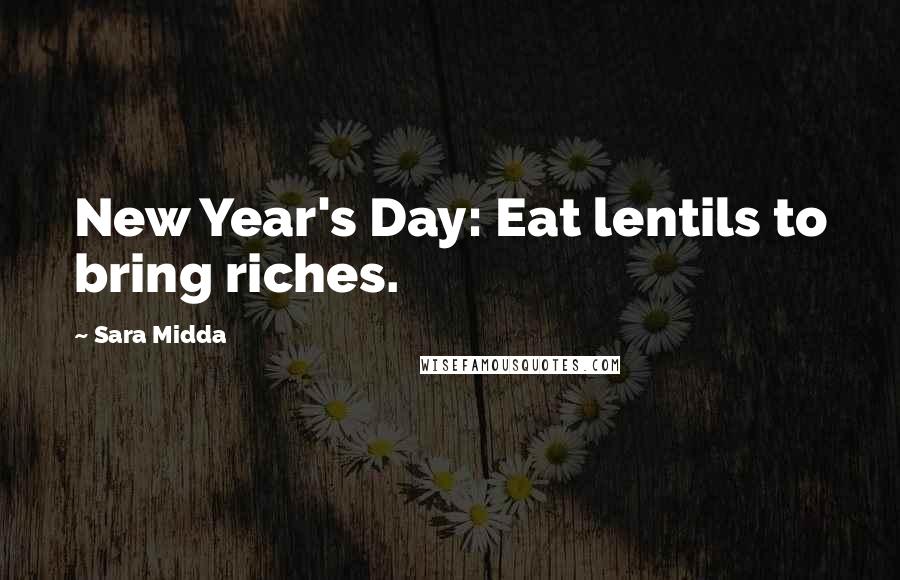 Sara Midda Quotes: New Year's Day: Eat lentils to bring riches.