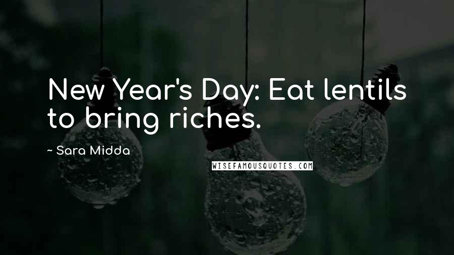 Sara Midda Quotes: New Year's Day: Eat lentils to bring riches.