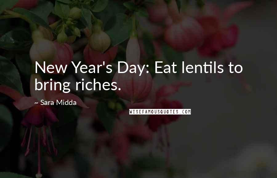 Sara Midda Quotes: New Year's Day: Eat lentils to bring riches.