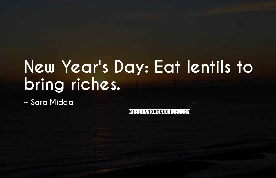 Sara Midda Quotes: New Year's Day: Eat lentils to bring riches.