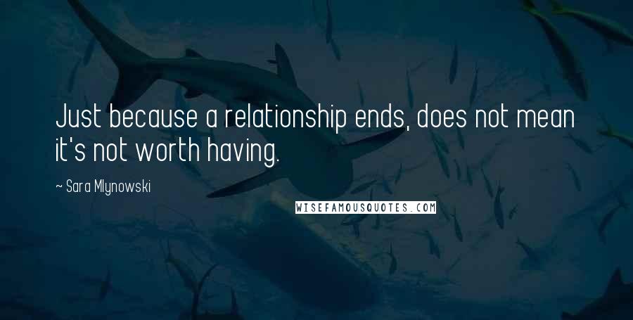 Sara Mlynowski Quotes: Just because a relationship ends, does not mean it's not worth having.