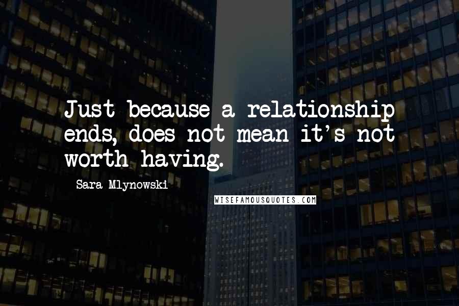 Sara Mlynowski Quotes: Just because a relationship ends, does not mean it's not worth having.