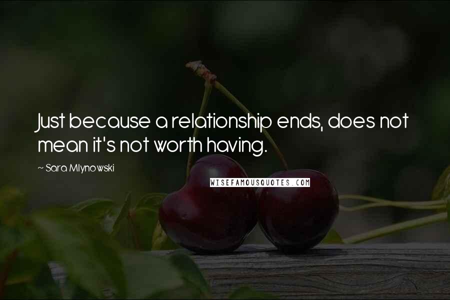 Sara Mlynowski Quotes: Just because a relationship ends, does not mean it's not worth having.