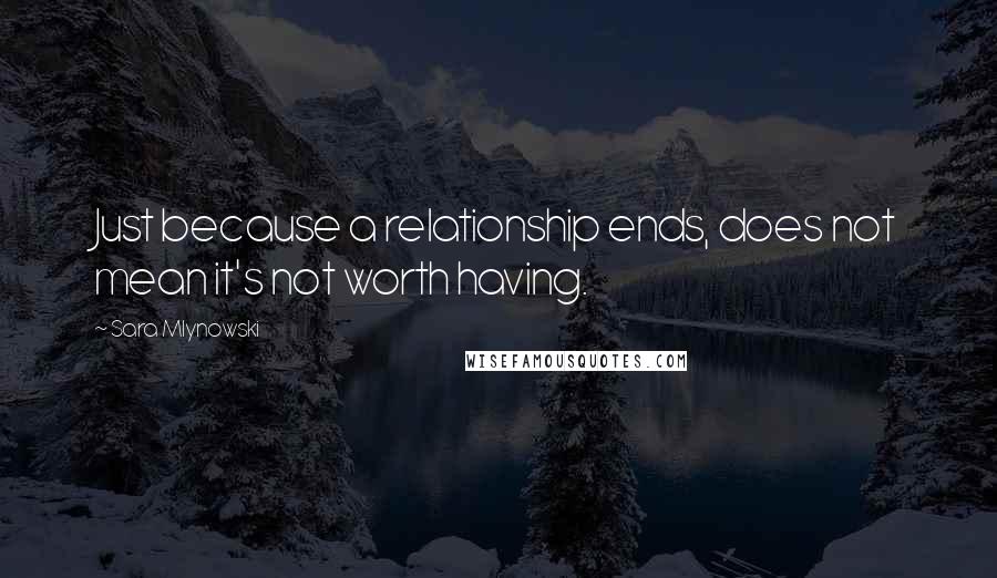 Sara Mlynowski Quotes: Just because a relationship ends, does not mean it's not worth having.