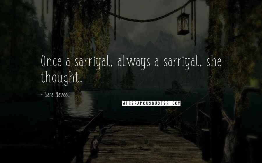 Sara Naveed Quotes: Once a sarriyal, always a sarriyal, she thought.