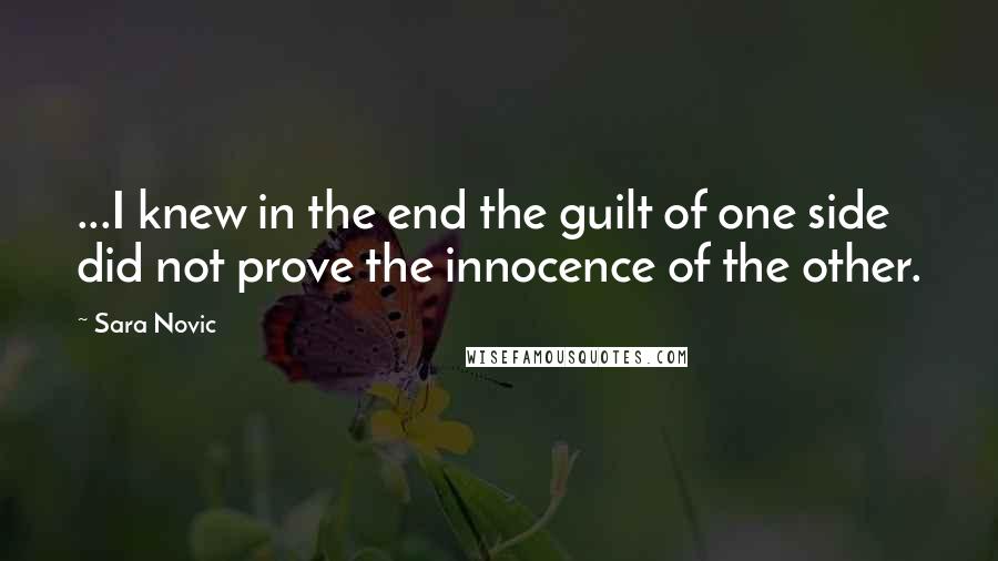 Sara Novic Quotes: ...I knew in the end the guilt of one side did not prove the innocence of the other.