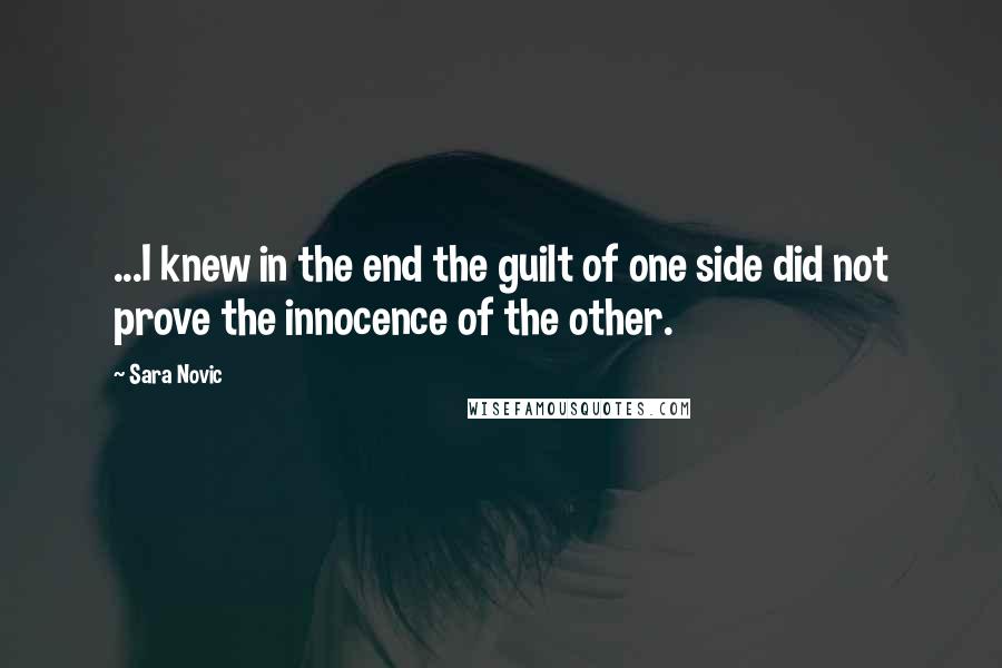 Sara Novic Quotes: ...I knew in the end the guilt of one side did not prove the innocence of the other.