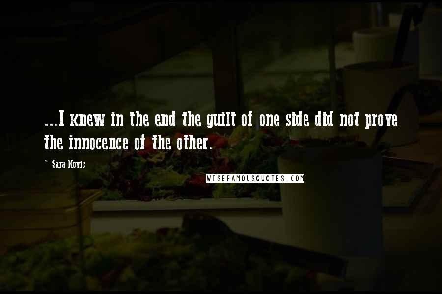 Sara Novic Quotes: ...I knew in the end the guilt of one side did not prove the innocence of the other.