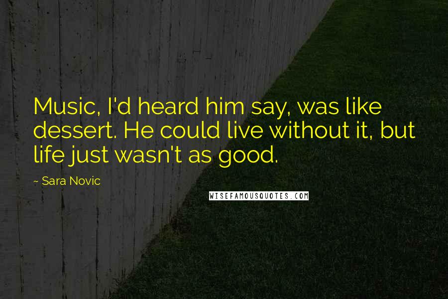 Sara Novic Quotes: Music, I'd heard him say, was like dessert. He could live without it, but life just wasn't as good.