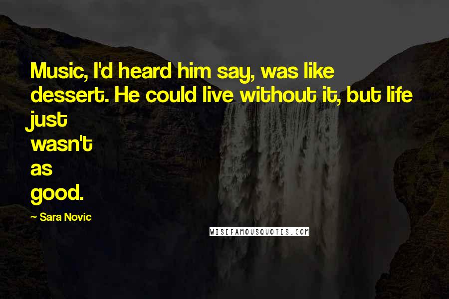 Sara Novic Quotes: Music, I'd heard him say, was like dessert. He could live without it, but life just wasn't as good.