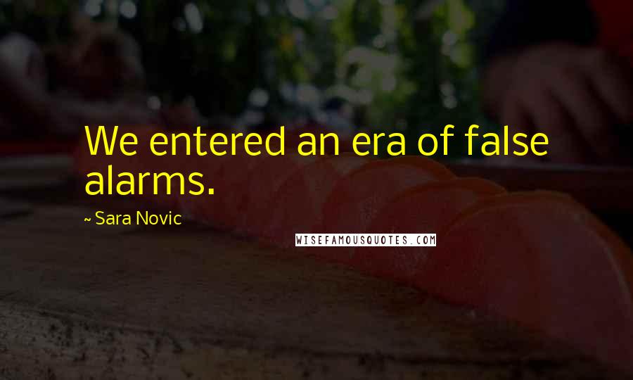 Sara Novic Quotes: We entered an era of false alarms.