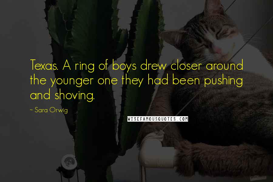 Sara Orwig Quotes: Texas. A ring of boys drew closer around the younger one they had been pushing and shoving.