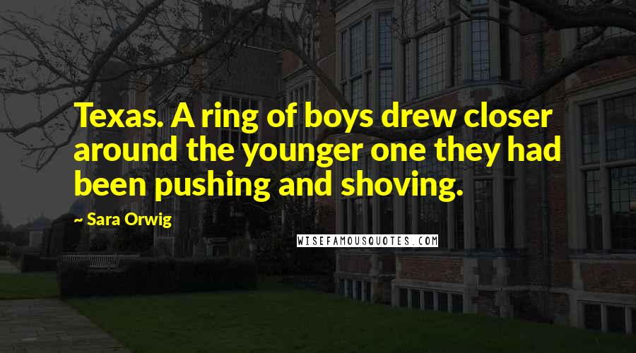 Sara Orwig Quotes: Texas. A ring of boys drew closer around the younger one they had been pushing and shoving.