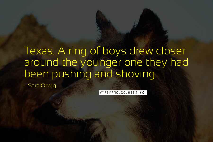 Sara Orwig Quotes: Texas. A ring of boys drew closer around the younger one they had been pushing and shoving.
