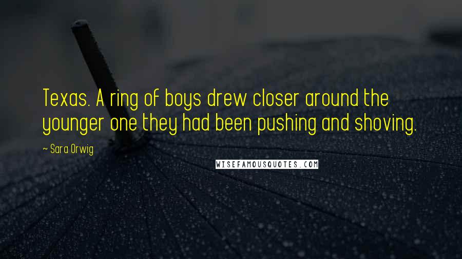 Sara Orwig Quotes: Texas. A ring of boys drew closer around the younger one they had been pushing and shoving.