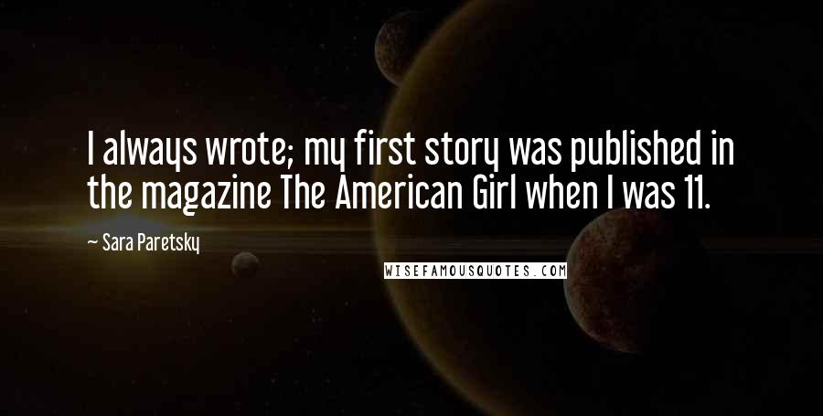 Sara Paretsky Quotes: I always wrote; my first story was published in the magazine The American Girl when I was 11.