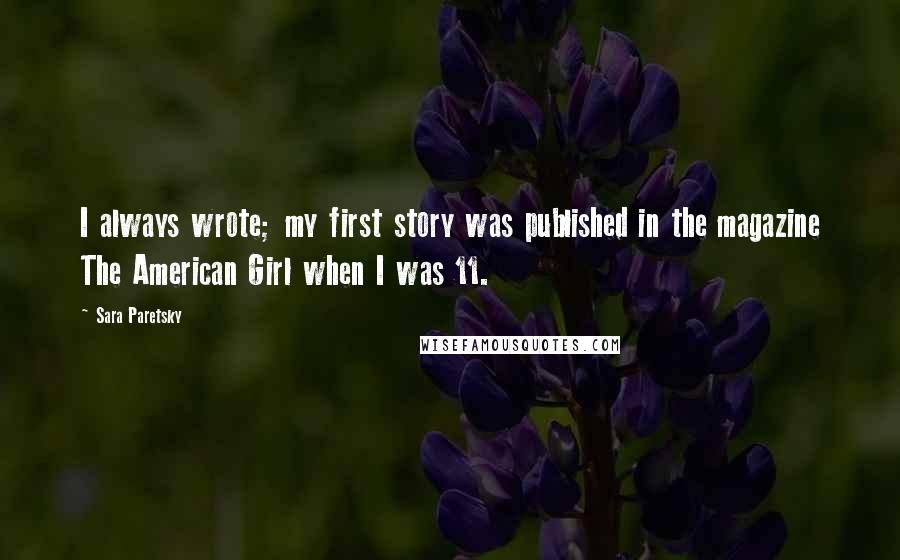 Sara Paretsky Quotes: I always wrote; my first story was published in the magazine The American Girl when I was 11.