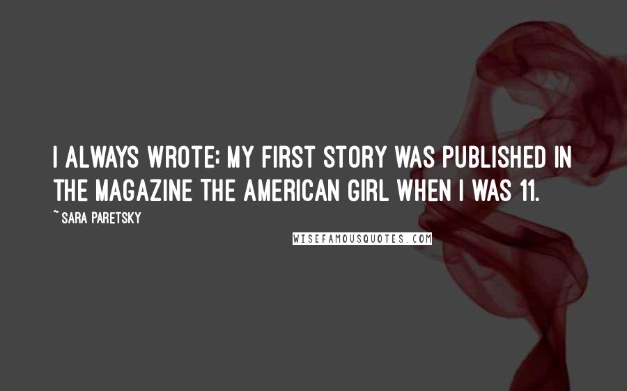 Sara Paretsky Quotes: I always wrote; my first story was published in the magazine The American Girl when I was 11.