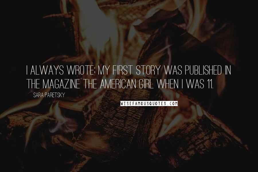 Sara Paretsky Quotes: I always wrote; my first story was published in the magazine The American Girl when I was 11.