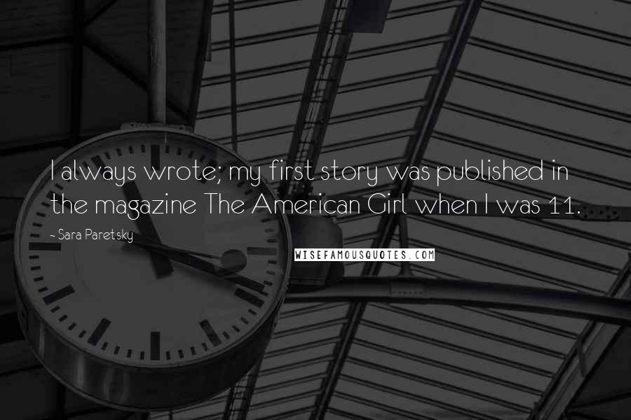 Sara Paretsky Quotes: I always wrote; my first story was published in the magazine The American Girl when I was 11.