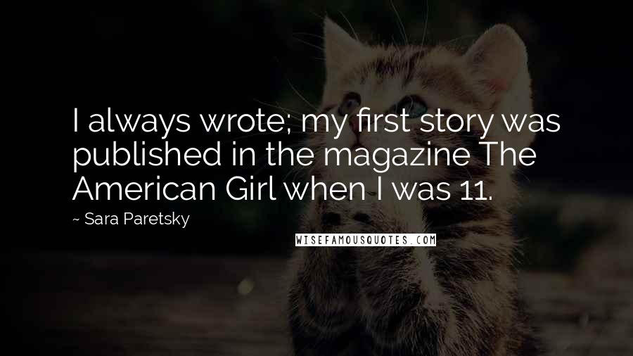 Sara Paretsky Quotes: I always wrote; my first story was published in the magazine The American Girl when I was 11.