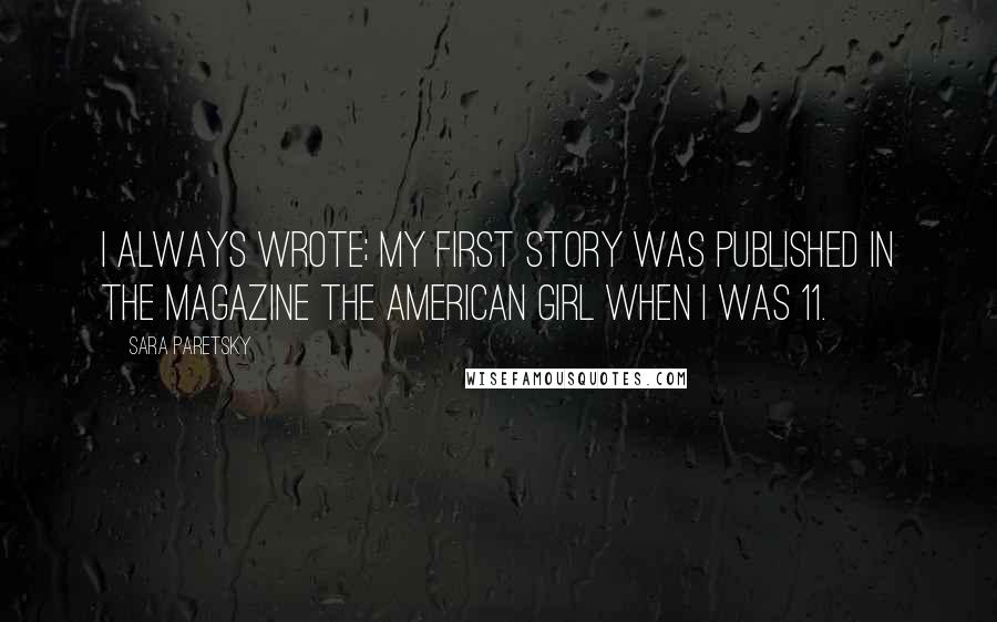 Sara Paretsky Quotes: I always wrote; my first story was published in the magazine The American Girl when I was 11.