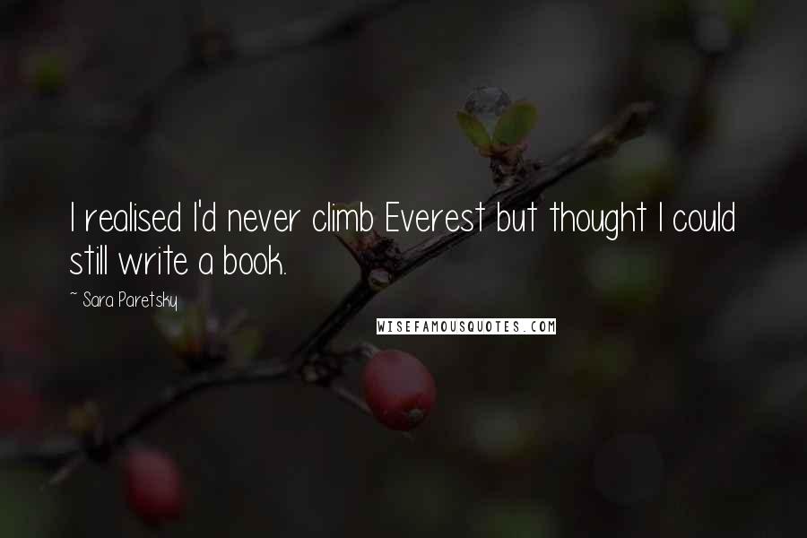 Sara Paretsky Quotes: I realised I'd never climb Everest but thought I could still write a book.