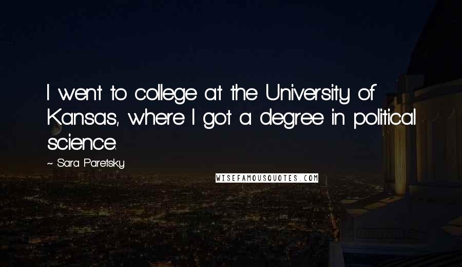 Sara Paretsky Quotes: I went to college at the University of Kansas, where I got a degree in political science.