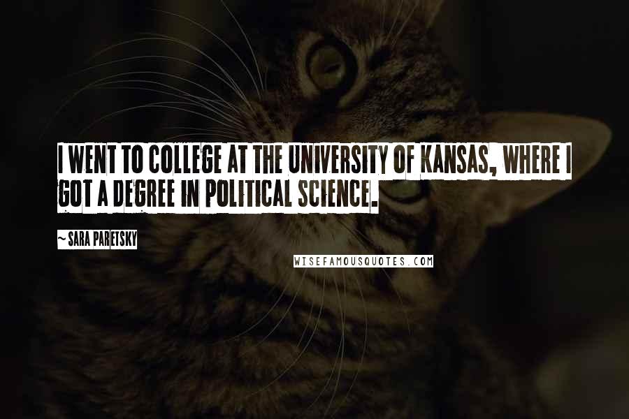 Sara Paretsky Quotes: I went to college at the University of Kansas, where I got a degree in political science.