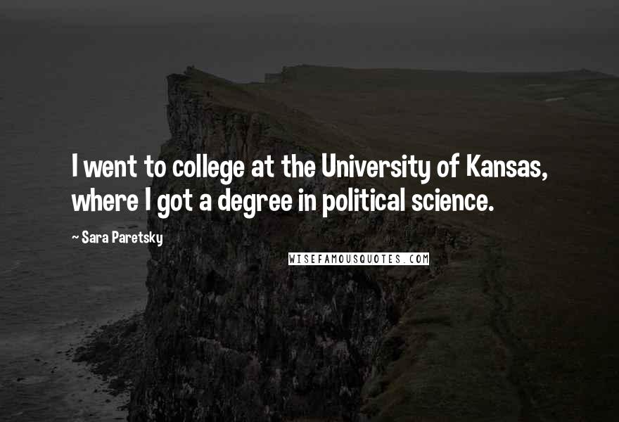 Sara Paretsky Quotes: I went to college at the University of Kansas, where I got a degree in political science.
