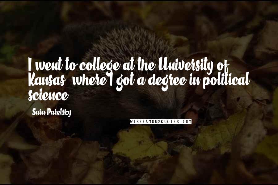 Sara Paretsky Quotes: I went to college at the University of Kansas, where I got a degree in political science.