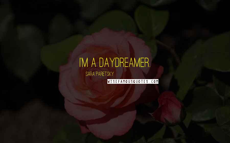 Sara Paretsky Quotes: I'm a daydreamer.