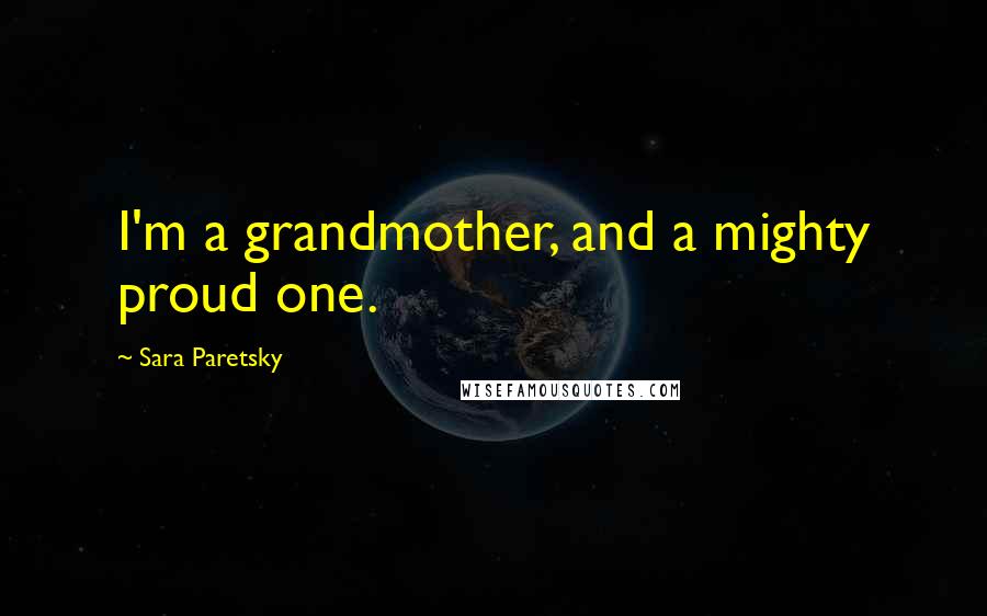 Sara Paretsky Quotes: I'm a grandmother, and a mighty proud one.