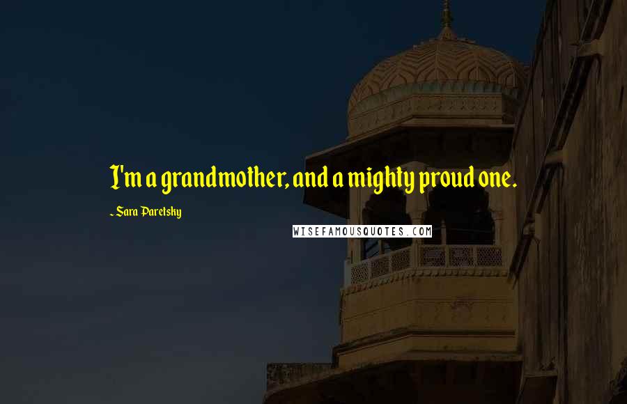 Sara Paretsky Quotes: I'm a grandmother, and a mighty proud one.